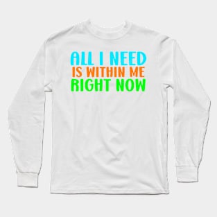 All i need is within me right now Long Sleeve T-Shirt